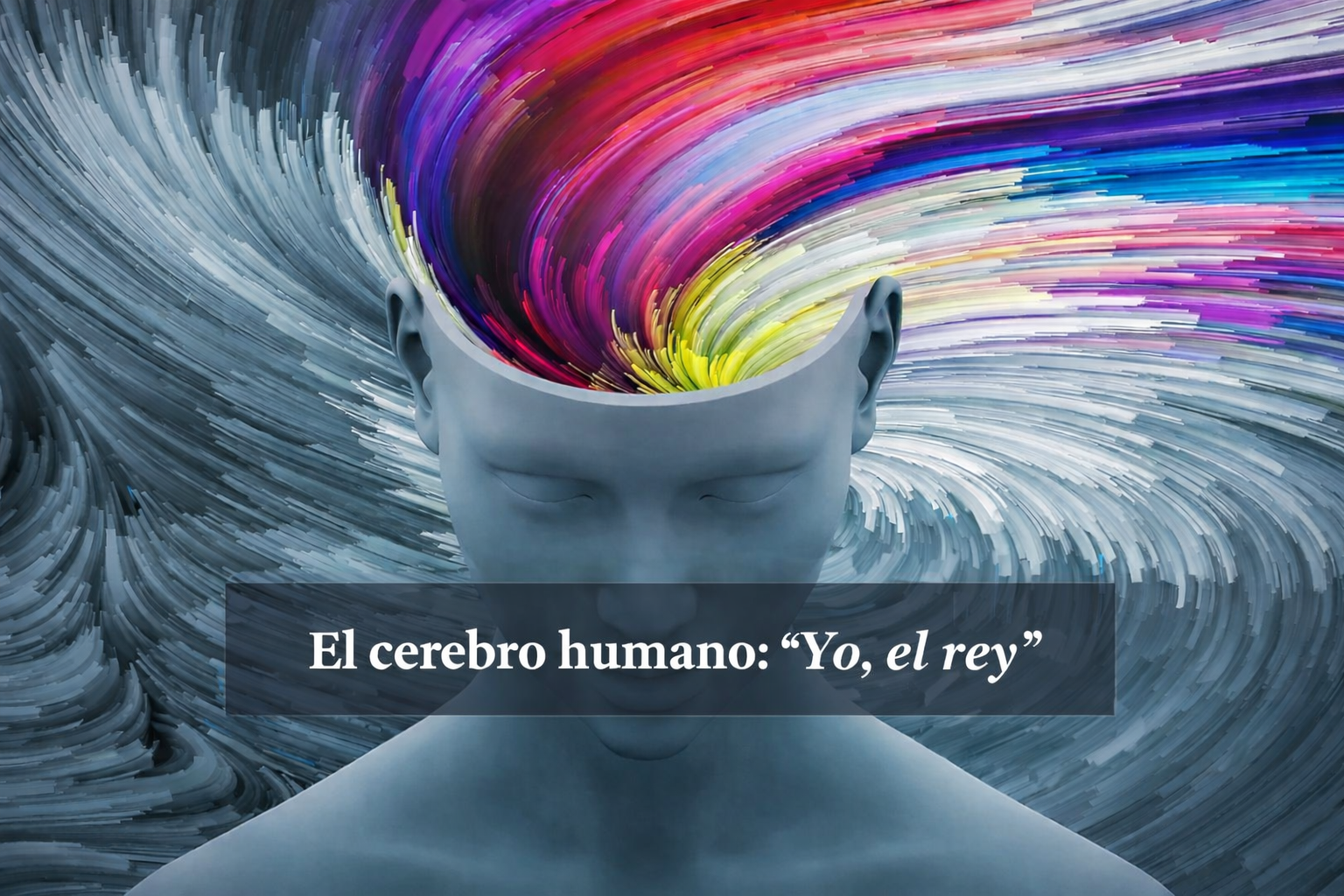 El cerebro humano: "Yo, el rey"